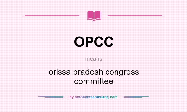 What does OPCC mean? It stands for orissa pradesh congress committee