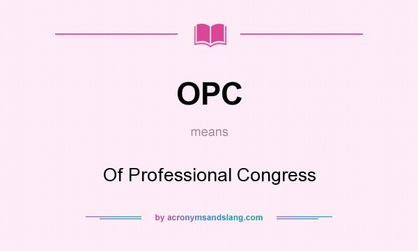 What does OPC mean? It stands for Of Professional Congress
