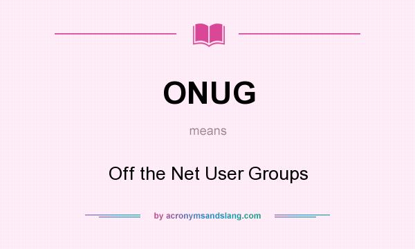 What does ONUG mean? It stands for Off the Net User Groups