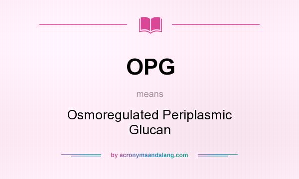 What does OPG mean? It stands for Osmoregulated Periplasmic Glucan
