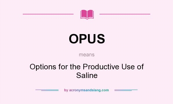 What does OPUS mean? It stands for Options for the Productive Use of Saline