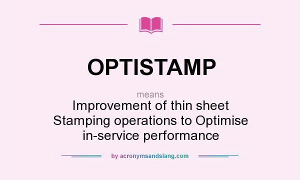 What does OPTISTAMP mean? It stands for Improvement of thin sheet Stamping operations to Optimise in-service performance