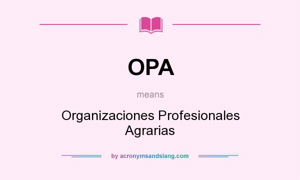 What does OPA mean? It stands for Organizaciones Profesionales Agrarias