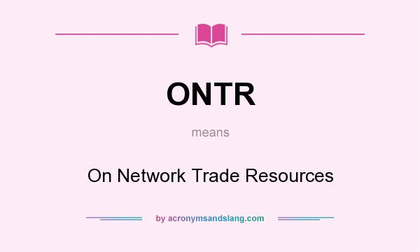 What does ONTR mean? It stands for On Network Trade Resources