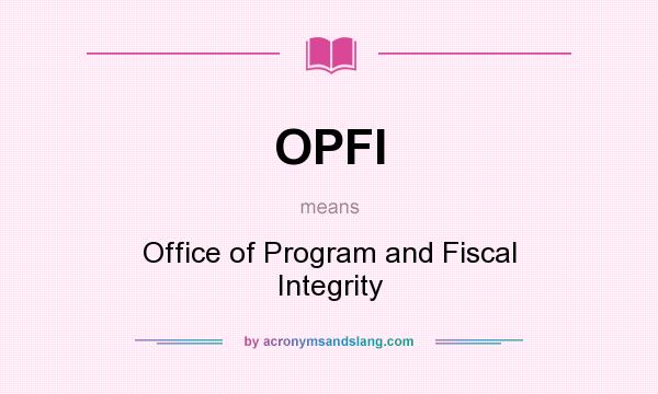 What does OPFI mean? It stands for Office of Program and Fiscal Integrity