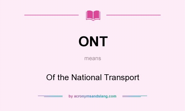 What does ONT mean? It stands for Of the National Transport