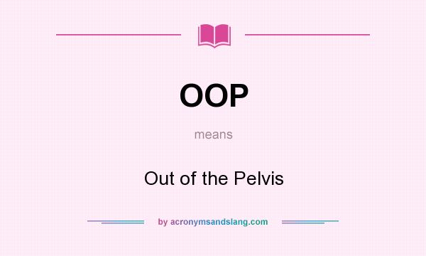 What does OOP mean? It stands for Out of the Pelvis