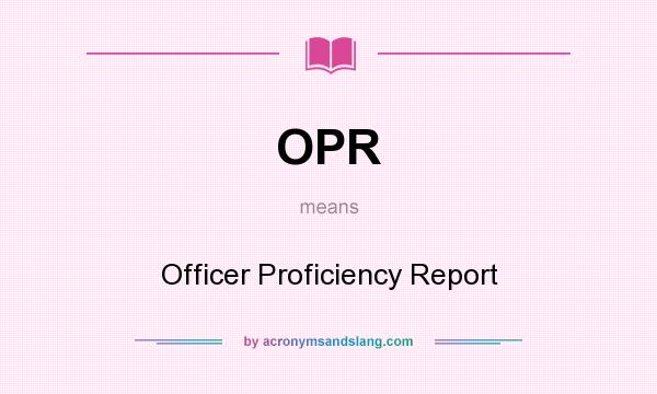What does OPR mean? It stands for Officer Proficiency Report