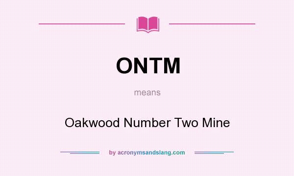 What does ONTM mean? It stands for Oakwood Number Two Mine