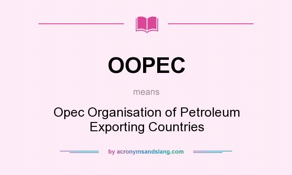 What does OOPEC mean? It stands for Opec Organisation of Petroleum Exporting Countries
