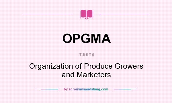 What does OPGMA mean? It stands for Organization of Produce Growers and Marketers