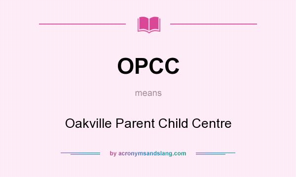 What does OPCC mean? It stands for Oakville Parent Child Centre