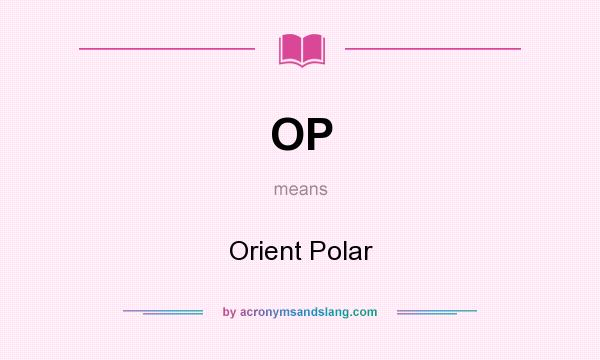 What does OP mean? It stands for Orient Polar