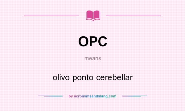 What does OPC mean? It stands for olivo-ponto-cerebellar