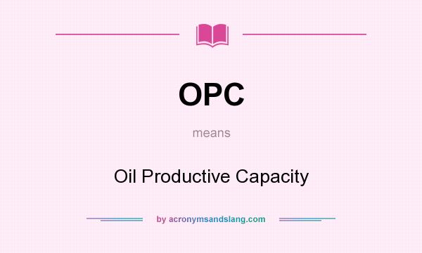 What does OPC mean? It stands for Oil Productive Capacity