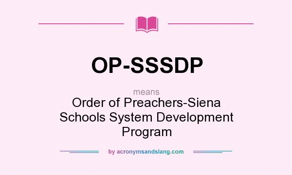What does OP-SSSDP mean? It stands for Order of Preachers-Siena Schools System Development Program