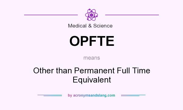 What does OPFTE mean? It stands for Other than Permanent Full Time Equivalent