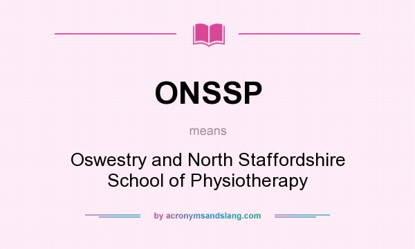 What does ONSSP mean? It stands for Oswestry and North Staffordshire School of Physiotherapy