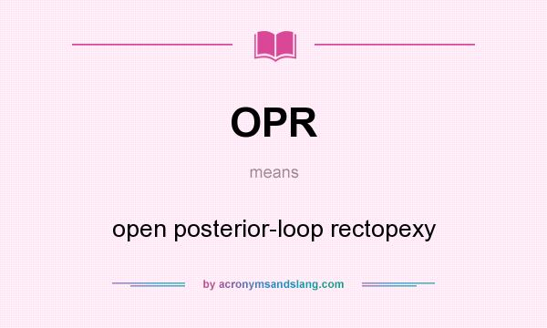 What does OPR mean? It stands for open posterior-loop rectopexy