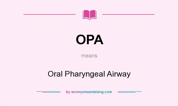 What does OPA mean? It stands for Oral Pharyngeal Airway