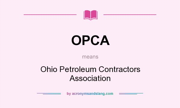 What does OPCA mean? It stands for Ohio Petroleum Contractors Association
