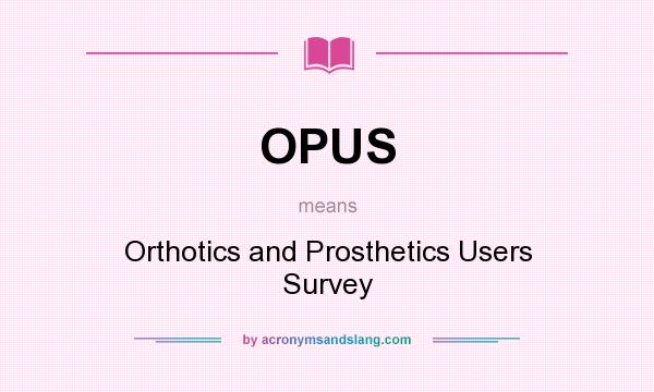 What does OPUS mean? It stands for Orthotics and Prosthetics Users Survey