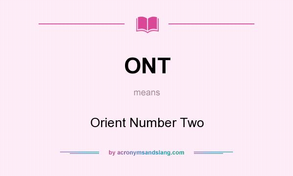 What does ONT mean? It stands for Orient Number Two