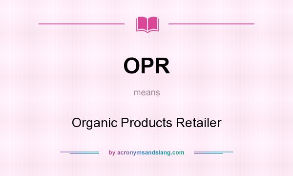 What does OPR mean? It stands for Organic Products Retailer