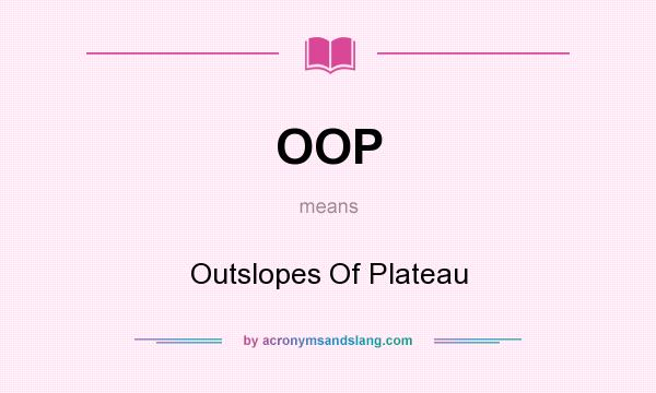 What does OOP mean? It stands for Outslopes Of Plateau