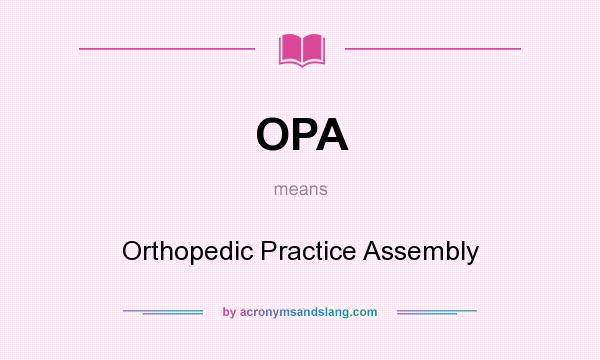 What does OPA mean? It stands for Orthopedic Practice Assembly