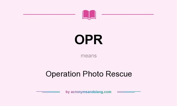 What does OPR mean? It stands for Operation Photo Rescue