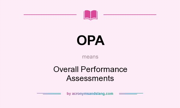 What does OPA mean? It stands for Overall Performance Assessments
