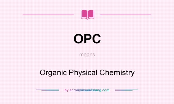 What does OPC mean? It stands for Organic Physical Chemistry