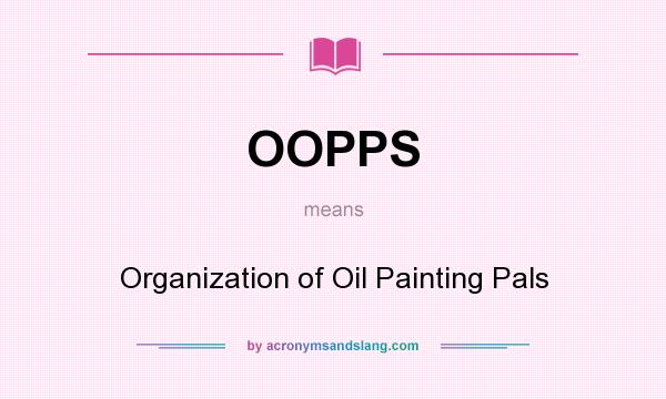 What does OOPPS mean? It stands for Organization of Oil Painting Pals