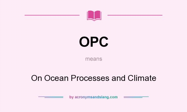 What does OPC mean? It stands for On Ocean Processes and Climate