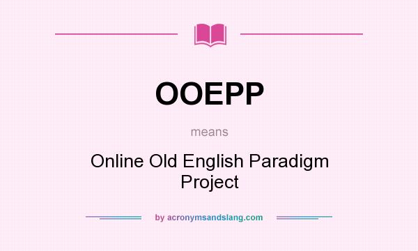 What does OOEPP mean? It stands for Online Old English Paradigm Project