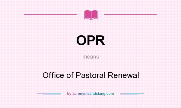 What does OPR mean? It stands for Office of Pastoral Renewal