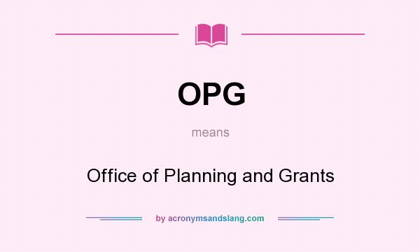 What does OPG mean? It stands for Office of Planning and Grants