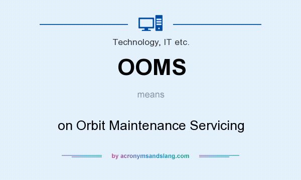 What does OOMS mean? It stands for on Orbit Maintenance Servicing