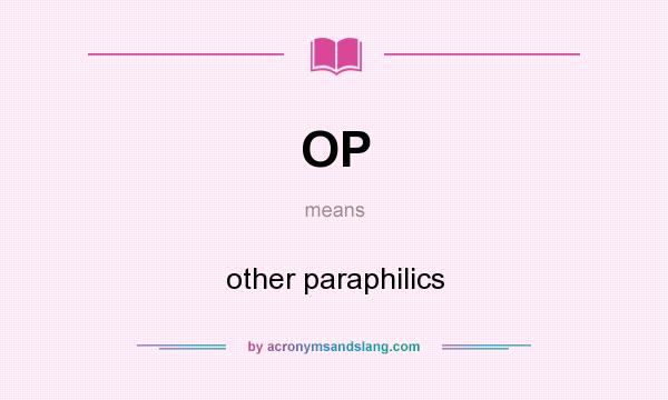 What does OP mean? It stands for other paraphilics