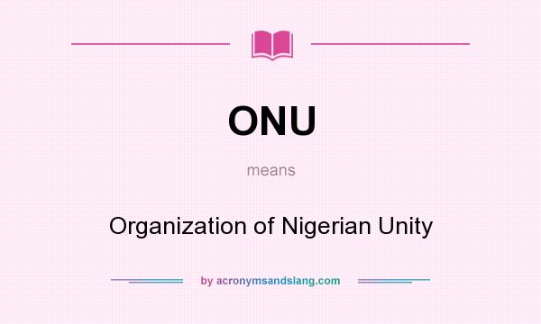 What does ONU mean? It stands for Organization of Nigerian Unity