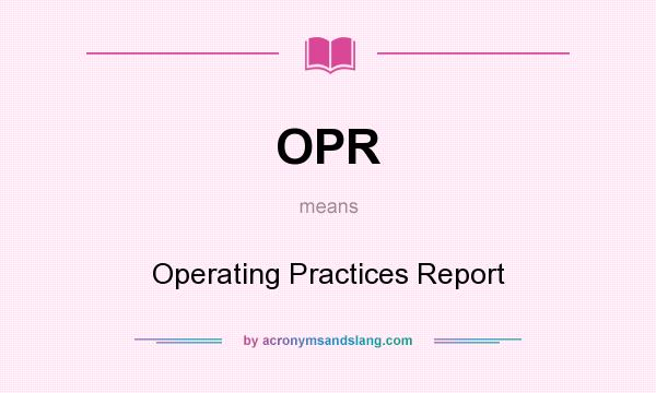 What does OPR mean? It stands for Operating Practices Report