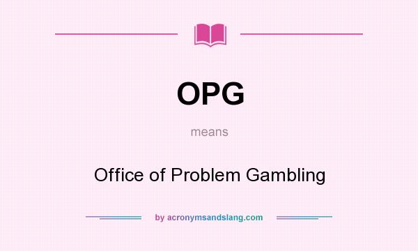 What does OPG mean? It stands for Office of Problem Gambling