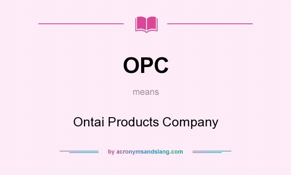 What does OPC mean? It stands for Ontai Products Company