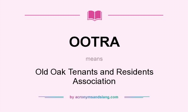 What does OOTRA mean? It stands for Old Oak Tenants and Residents Association