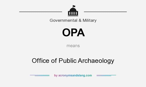 What does OPA mean? It stands for Office of Public Archaeology