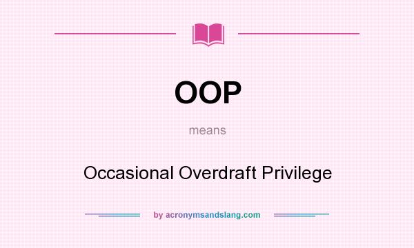 What does OOP mean? It stands for Occasional Overdraft Privilege