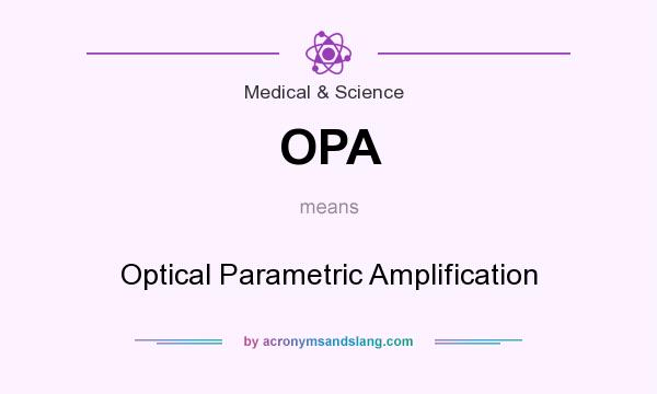 What does OPA mean? It stands for Optical Parametric Amplification