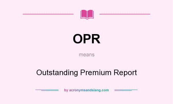 What does OPR mean? It stands for Outstanding Premium Report