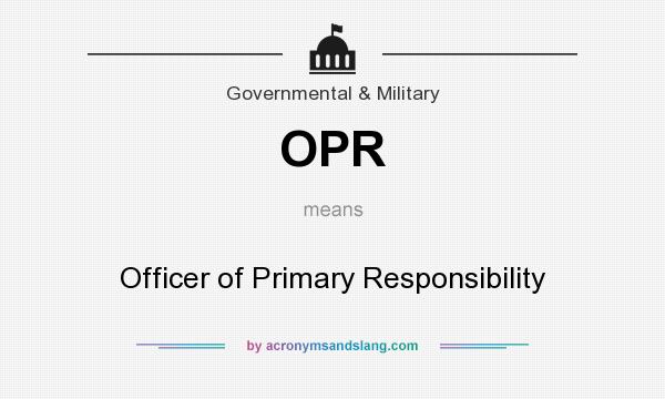 What does OPR mean? It stands for Officer of Primary Responsibility